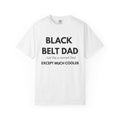 Black Belt Dad T-Shirt — "Black Belt Dad: Just like a normal Dad except much cooler" Martial Arts Father’s Day Tee