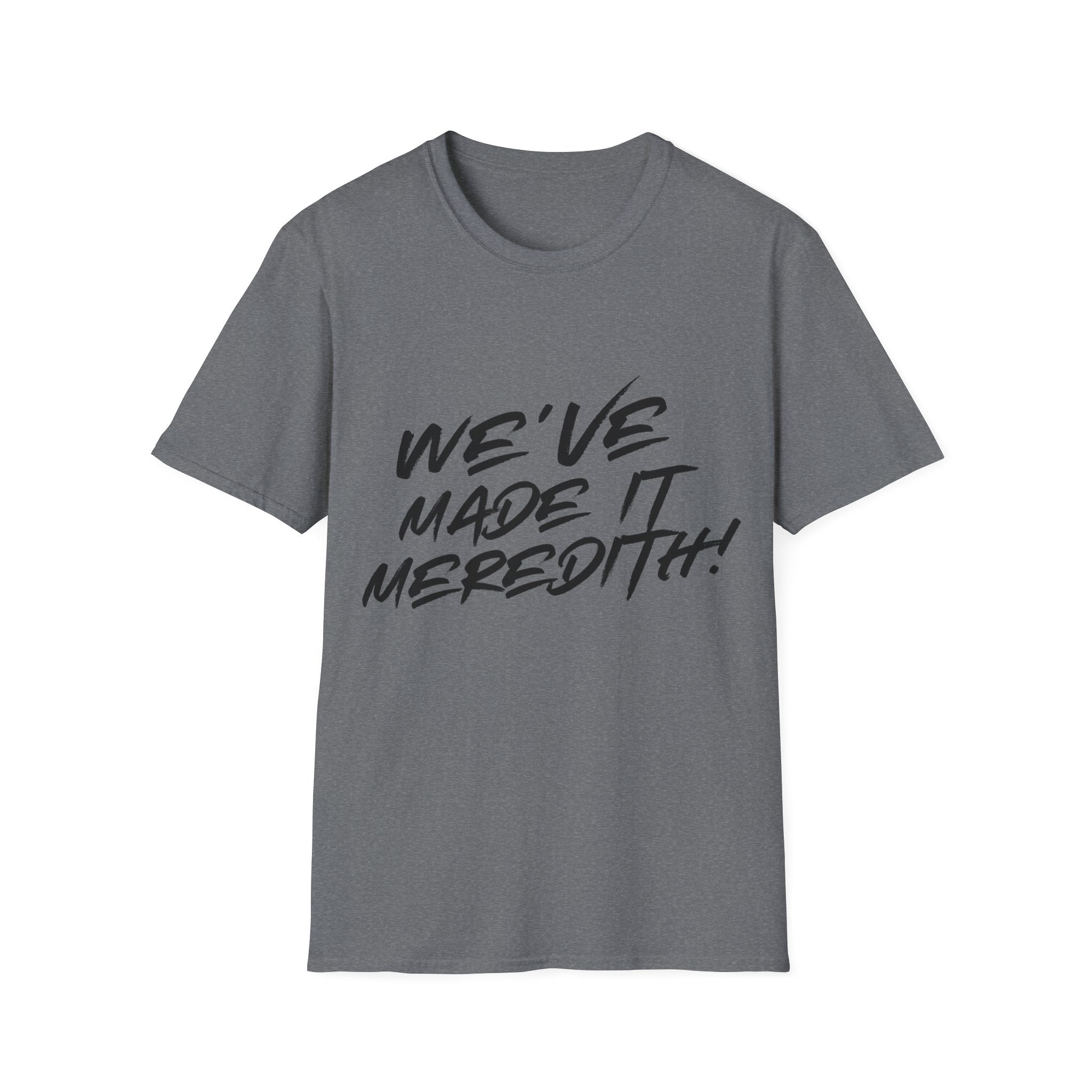 'We've Made It Meredith!' Graphic T‑Shirt — Celebration Tee for Graduates & Achievers
