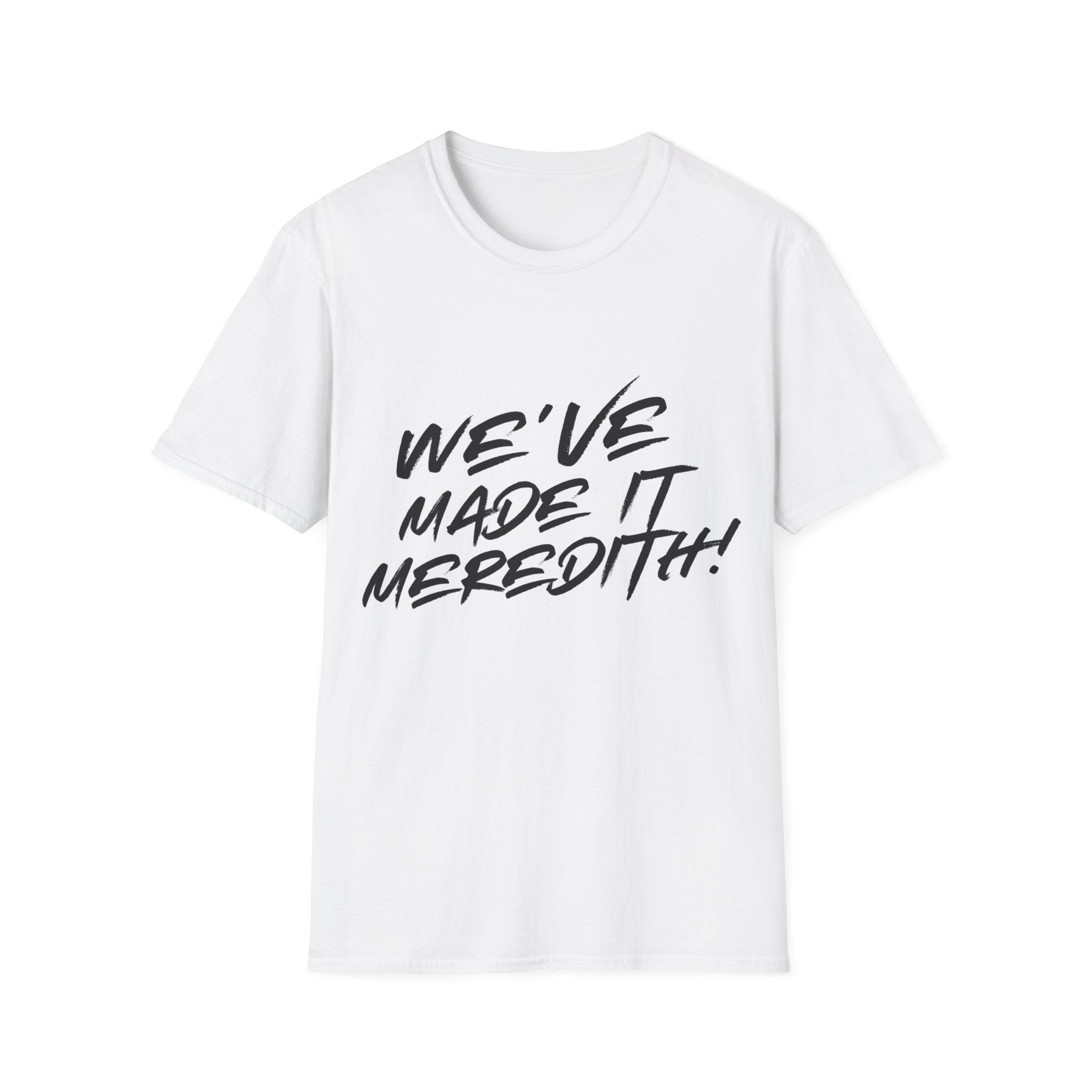 'We've Made It Meredith!' Graphic T‑Shirt — Celebration Tee for Graduates & Achievers
