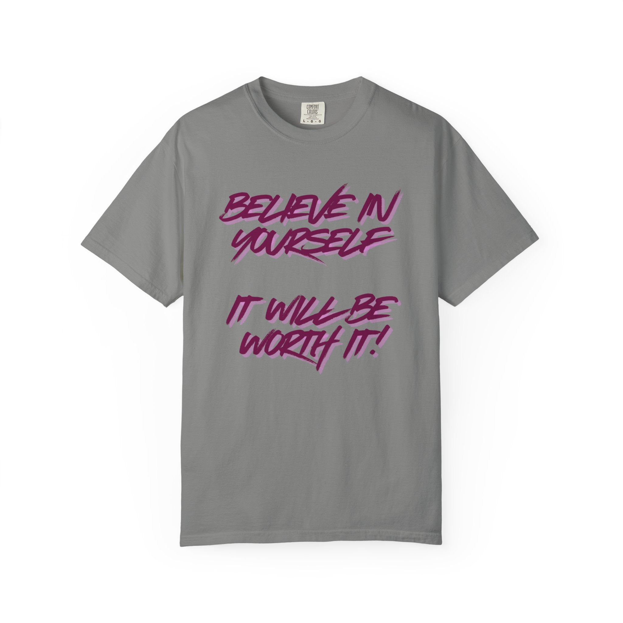 Believe In Yourself T-Shirt — "It Will Be Worth It" Motivational Tee
