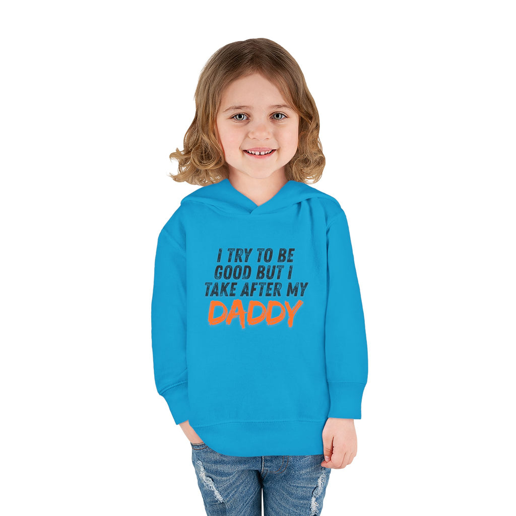 Toddler Hoodie – "I Try To Be Good But I Take After My Daddy" Cute Kids Pullover