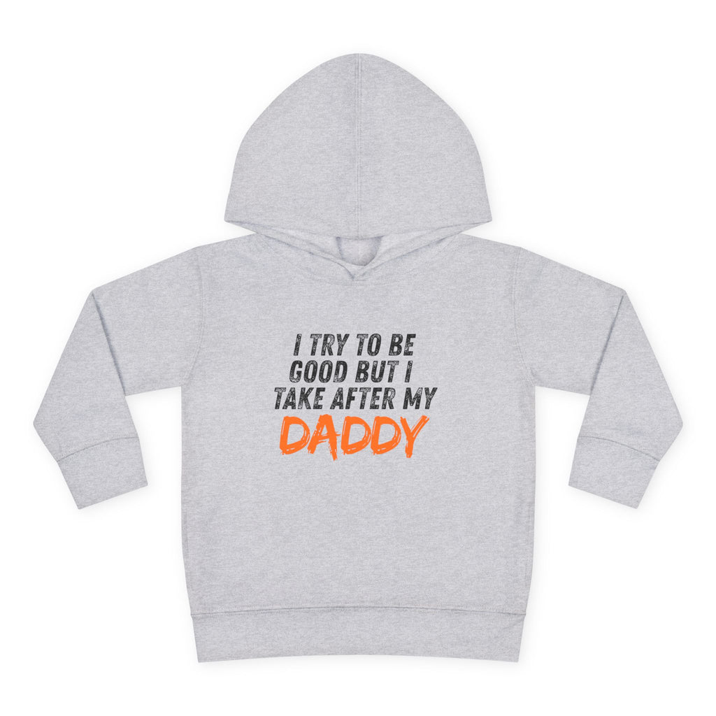 Toddler Hoodie – "I Try To Be Good But I Take After My Daddy" Cute Kids Pullover