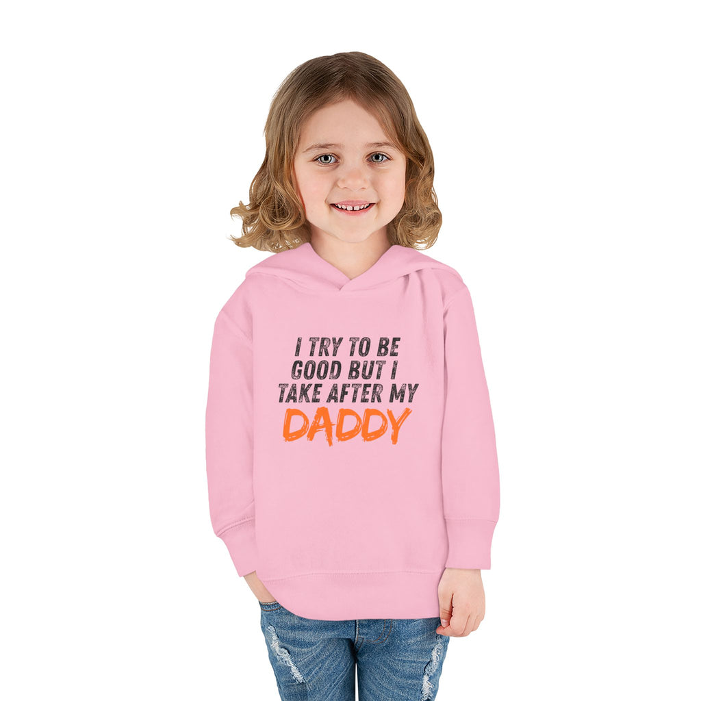 Toddler Hoodie – "I Try To Be Good But I Take After My Daddy" Cute Kids Pullover