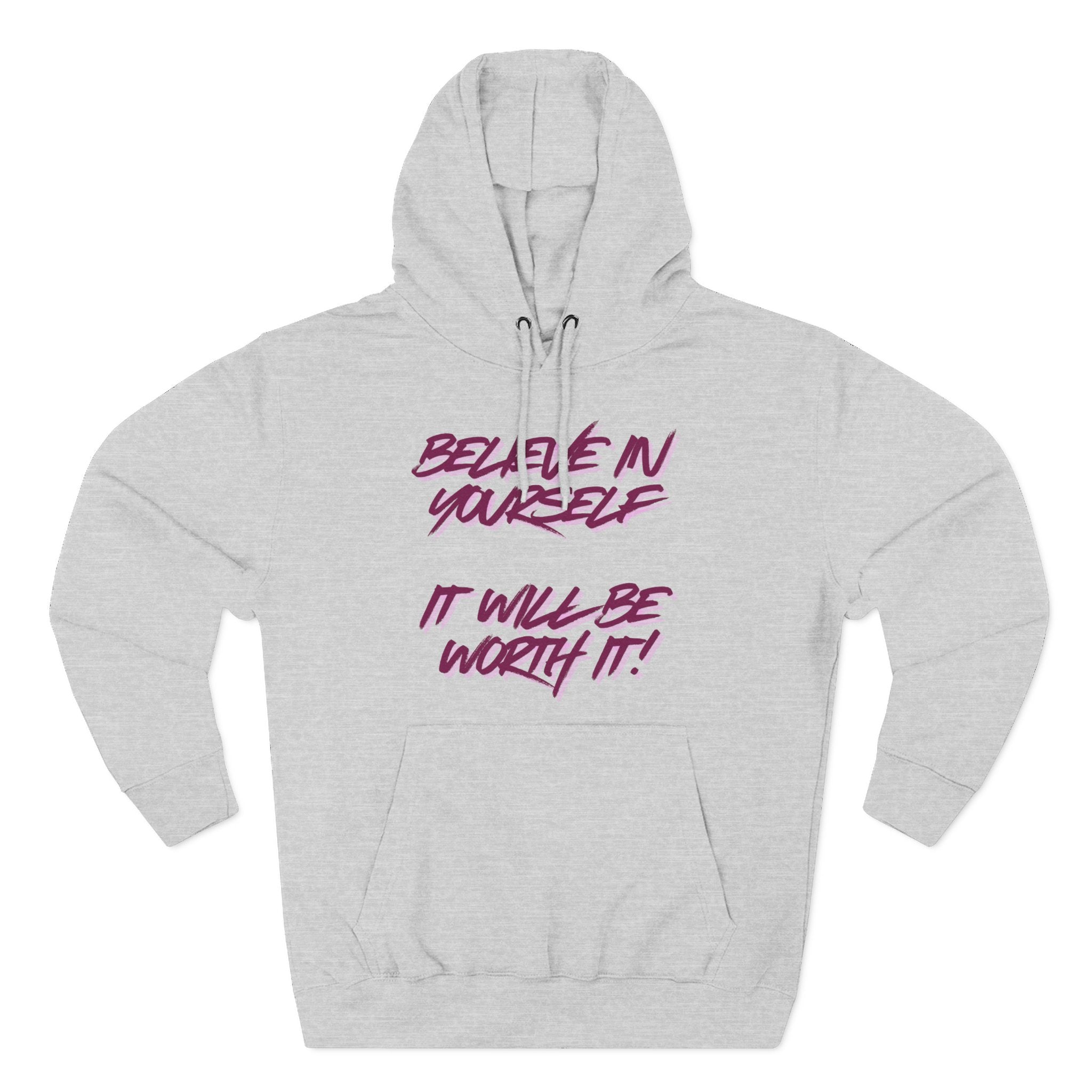 Believe In Yourself Hoodie — Inspirational Fleece Pullover ('It Will Be Worth It')