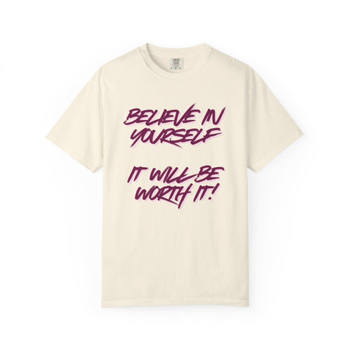 Believe In Yourself T-Shirt — "It Will Be Worth It" Motivational Tee