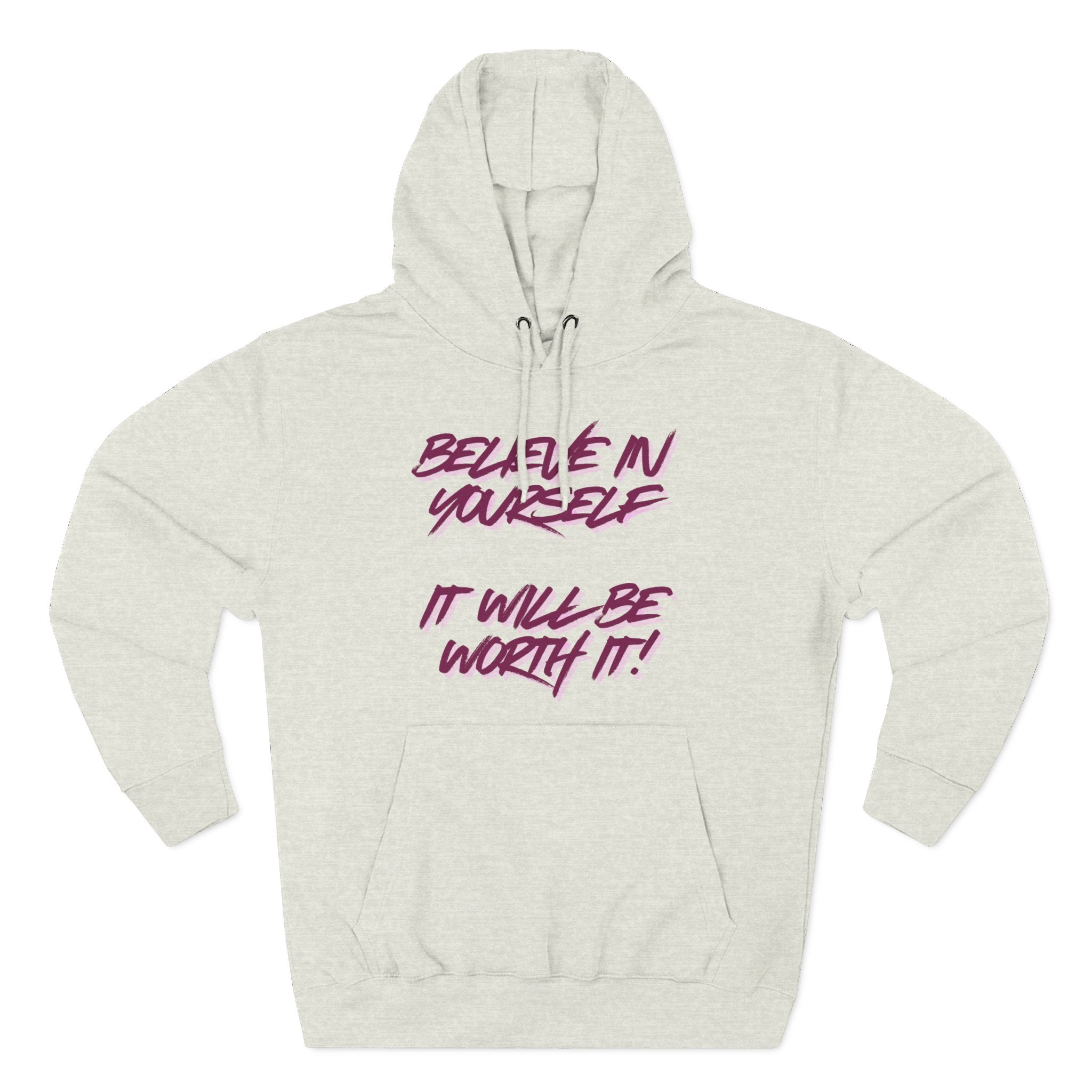 Believe In Yourself Hoodie — Inspirational Fleece Pullover ('It Will Be Worth It')