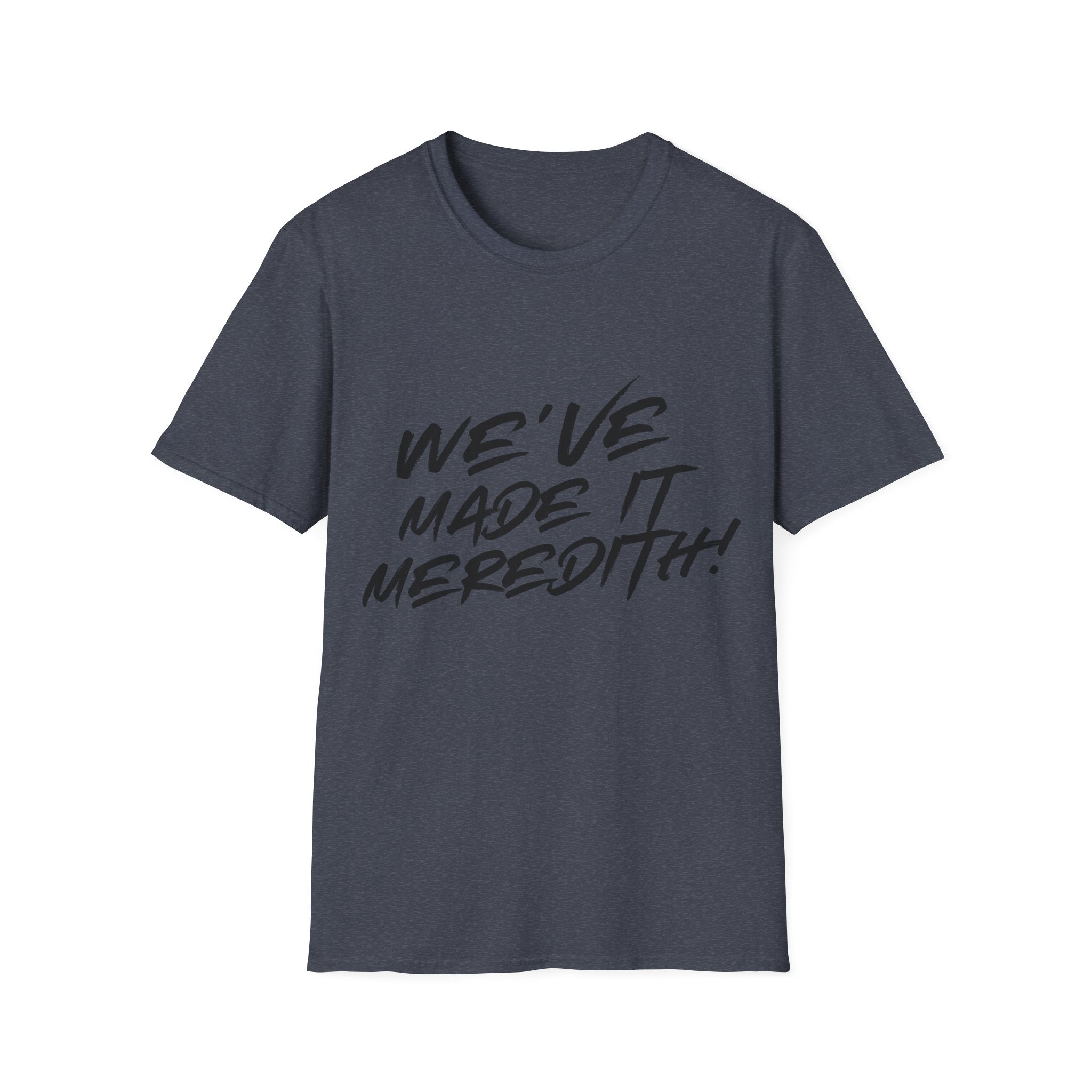 'We've Made It Meredith!' Graphic T‑Shirt — Celebration Tee for Graduates & Achievers