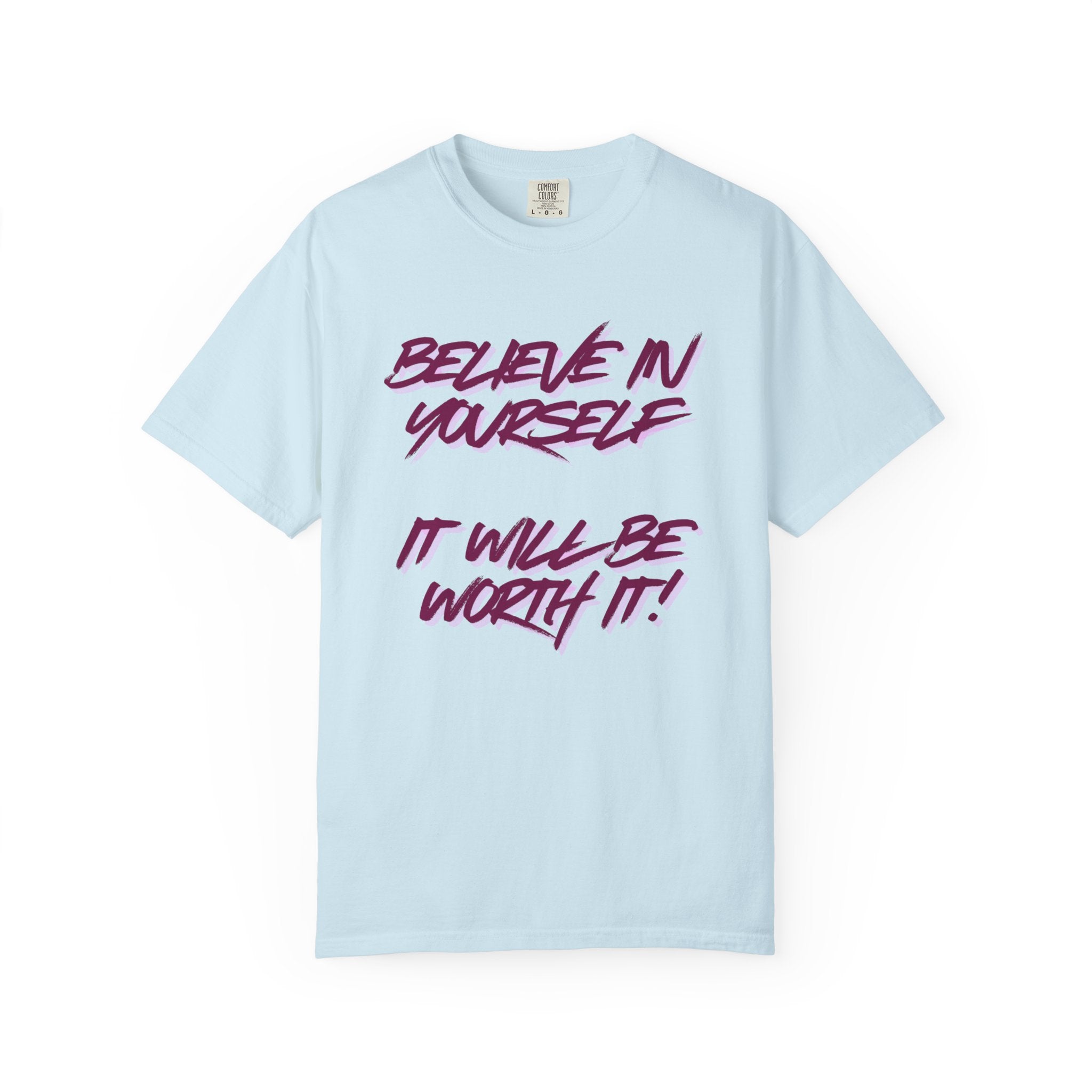 Believe In Yourself T-Shirt — "It Will Be Worth It" Motivational Tee