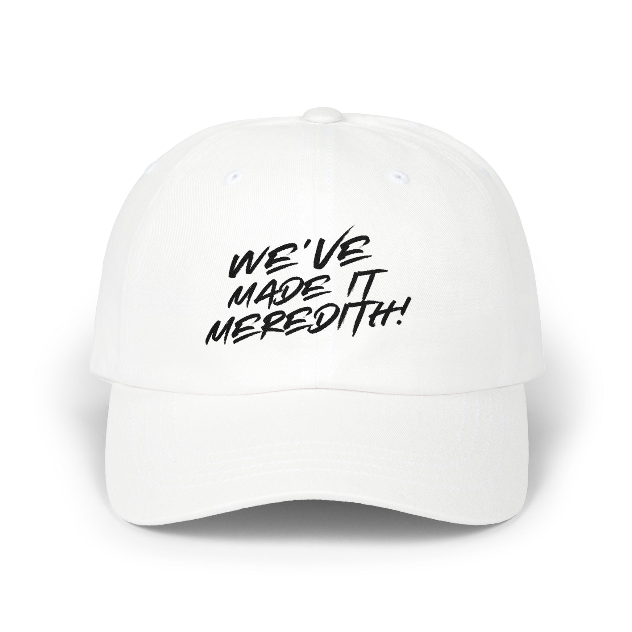 Dad Cap — "We’ve Made It Meredith!" Embroidered White Baseball Hat