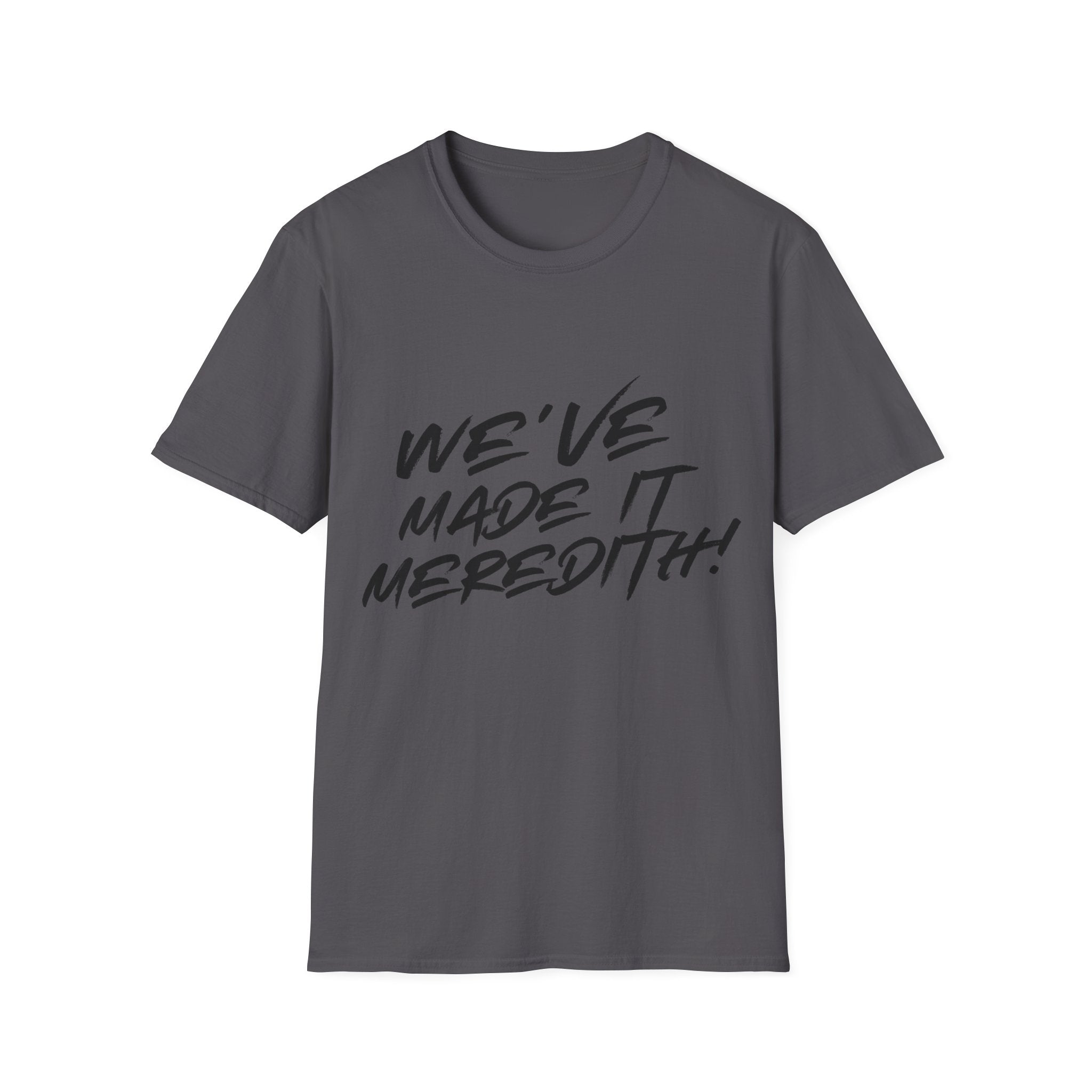'We've Made It Meredith!' Graphic T‑Shirt — Celebration Tee for Graduates & Achievers