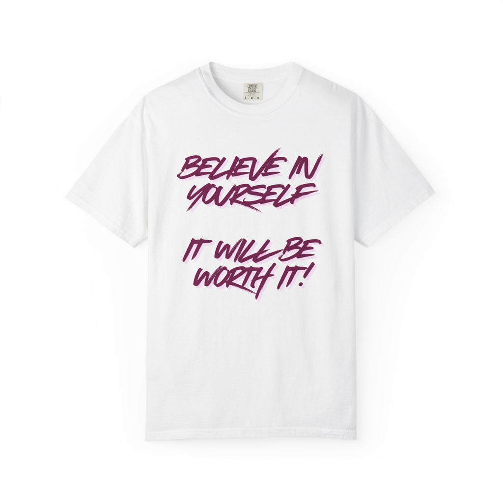 Believe In Yourself T-Shirt — "It Will Be Worth It" Motivational Tee