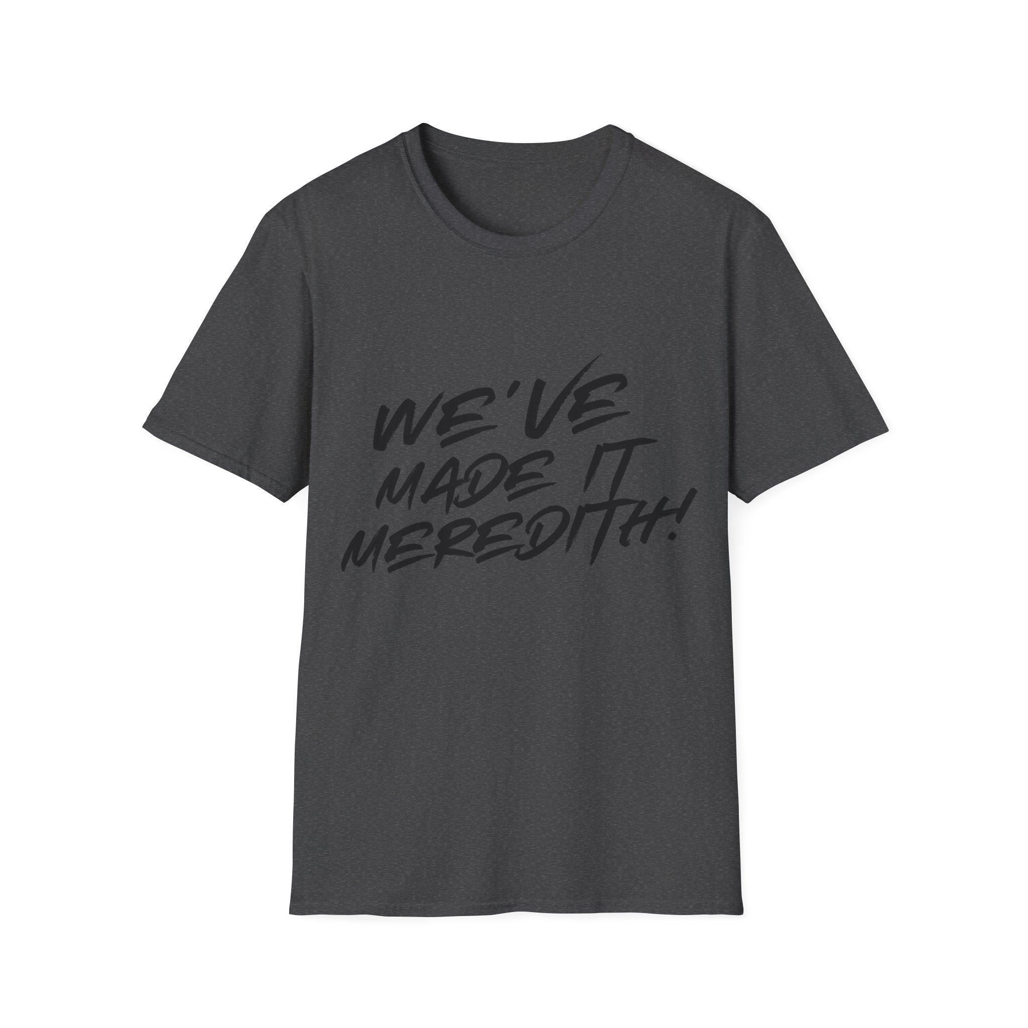 'We've Made It Meredith!' Graphic T‑Shirt — Celebration Tee for Graduates & Achievers